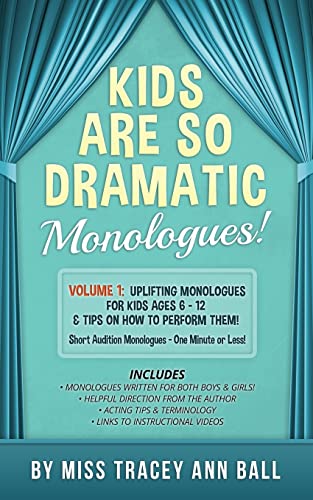 Kids Are So Dramatic Monologues: Volume 1: Uplifting Monologues for Kids Ages 6 - 12 & Tips on How To Perform Them One-Minute Monologues!