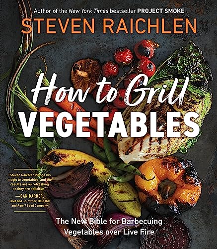 How to Grill Vegetables: The New Bible for Barbecuing Vegetables over Live Fire (Steven Raichlen Barbecue Bible Cookbooks)