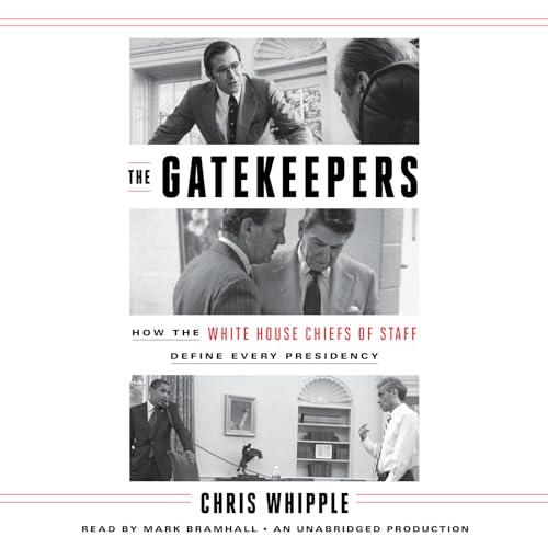 The Gatekeepers: How the White House Chiefs of Staff Define Every Presidency