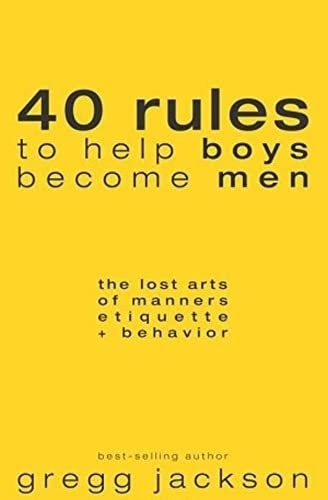 40 Rules to Help Boys Become Men: The Lost Arts of Manners, Etiquette & Behavior
