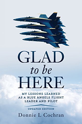 Glad To Be Here: My lessons learned as a Blue Angels flight leader and pilot