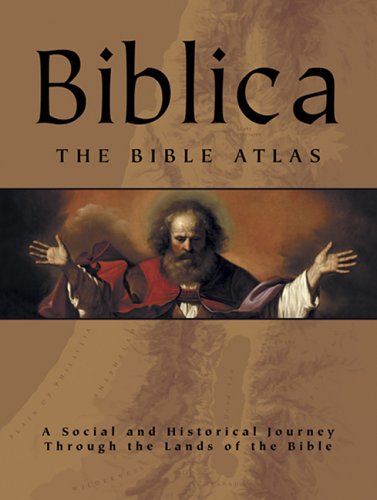Biblica: The Bible Atlas: A Social and Historical Journey Through the Lands of the Bible