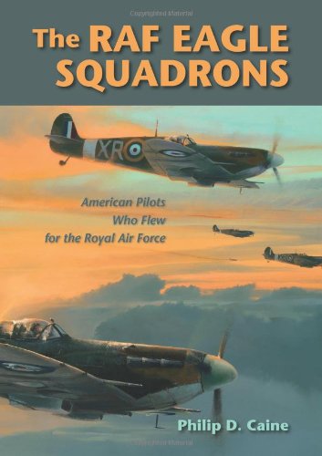 The RAF Eagle Squadrons: American Pilots Who Flew for the Royal Air Force