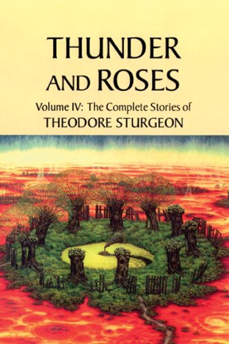Thunder and Roses: Volume IV: The Complete Stories of Theodore Sturgeon