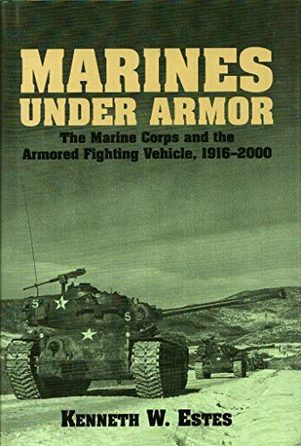 Marines Under Armor: The Marine Corps and the Armored Fighting Vehicle, 1916-2000