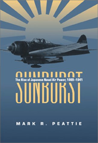 Sunburst: The Rise of the Japanese Naval Air Power, 1909-1941