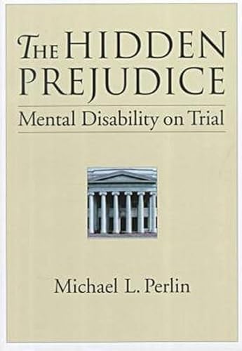 The Hidden Prejudice: Mental Disability on Trial (Law and Public Policy: Psychology and the Social Sciences)