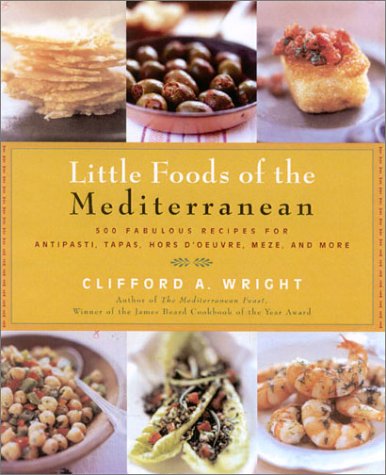 Little Foods of the Mediterranean: 500 Fabulous Recipes for Antipasti, Tapas, Hors D'Oeuvre, Meze, and More