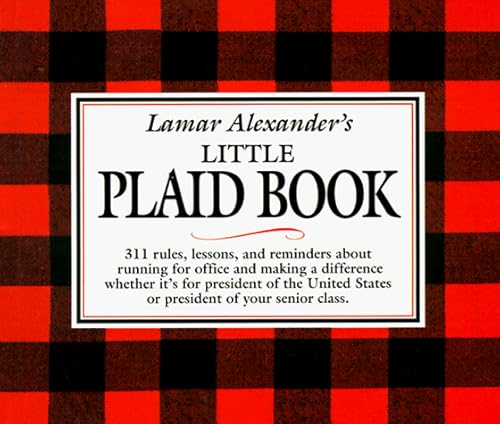 Lamar Alexander's Little Plaid Book: 311 Rules, Reminders, and Lessons About Running for Office and Making a Difference, Whether It's for President of the United States or President of yo