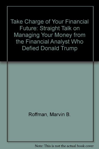 Take Charge of Your Financial Future: Straight Talk on Managing Your Money from the Financial Analyst Who Defied Donald Trump