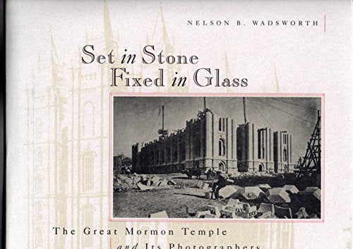 Set in Stone, Fixed in Glass: The Great Mormon Temple and Its Photographers