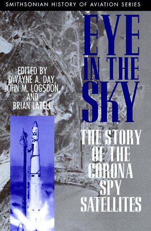 Eye in the Sky: The Story of the Corona Spy Satellites (SMITHSONIAN HISTORY OF AVIATION AND SPACEFLIGHT SERIES)