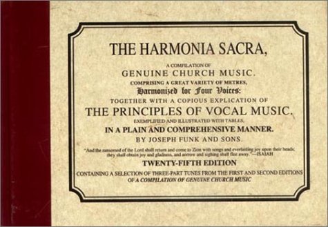 The Harmonia Sacra: A Compilation of Genuine Church Music, Comprising a Great Variety of Metres, Harmonized for Four Voices Together With a Copious E