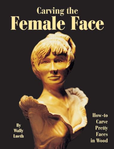 Carving the Female Face: How to Carve Pretty Faces in Wood