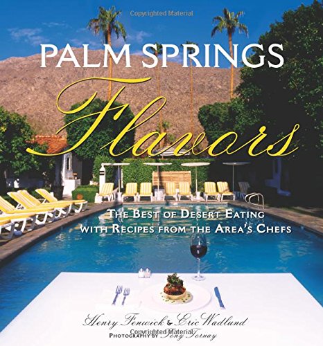 Palm Springs Flavors: The Best of Desert Eating, with Recipes from the Area's Chefs