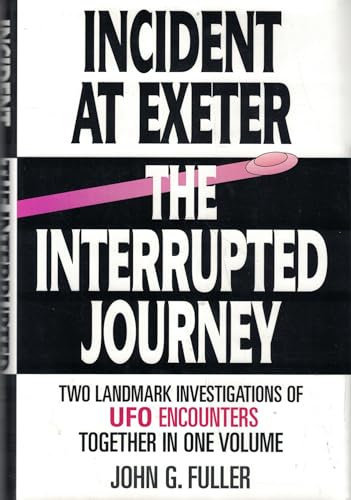 Incident at Exeter, the Interrupted Journey: Two Landmark Investigations of Ufo Encounters Together in One Volume