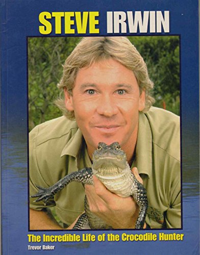 Steve Irwin: The Incredible Life of the Crocodile Hunter