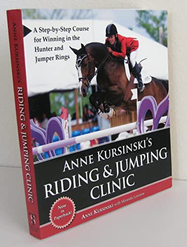 Anne Kursinski's Riding & Jumping Clinic: A Step-by-Step Course for Winning in the Hunter and Jumper Rings