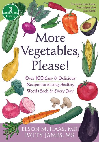 More Vegetables, Please!: Over 100 Easy and Delicious Recipes for Eating Healthy Foods Each and Every Day (The New Harbinger Whole-Body Healing Series)
