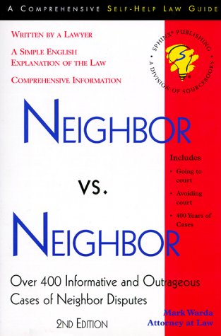 Neighbor Vs. Neighbor: Over 400 Informative and Outrageous Cases of Neighbor Disputes (COMPREHENSIVE SELF-HELP LAW GUIDE)