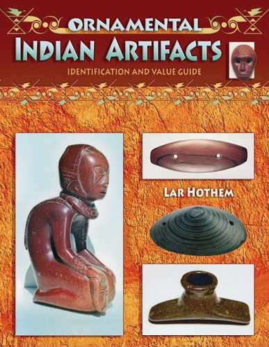 Ornamental Indian Artifacts, Identification and Value Guide