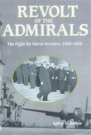 Revolt of the Admirals: The Fight for Naval Aviation, 1945-50 (Brassey's Five-Star Paperback Series)