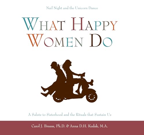 What Happy Women Do: Nail Night and the Unicorn Dance--A Salute to Sisterhood and the Rituals that Sustain Us
