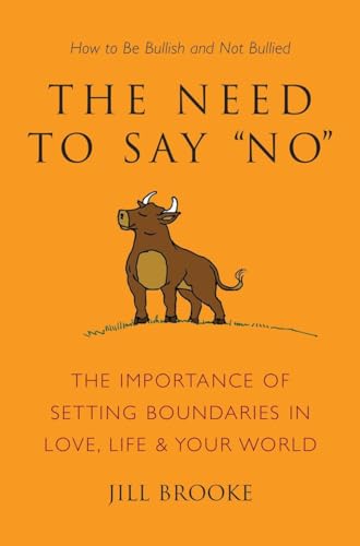 The Need to Say No: The Importance of Setting Boundaries in Love, Life, & Your World - How to Be Bullish and Not Bullied (Little Book. Big Idea.)