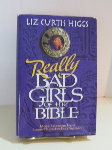 Really Bad Girls of the Bible: More Lessons from Less-Than-Perfect-Woman