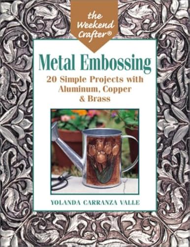 The Weekend Crafter: Metal Embossing: 20 Simple Projects with Aluminum, Copper & Brass Foils