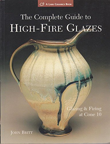 The Complete Guide to High-Fire Glazes: Glazing & Firing at Cone 10 (Lark Ceramics Book)