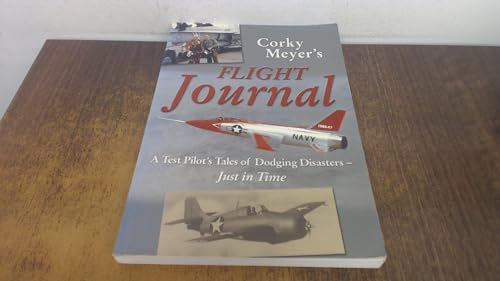 Corky Meyer's Flight Journal: A Test Pilot's Tales Of Dodging Disasters-Just In Time