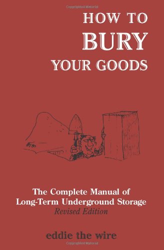 How to Bury Your Goods: The Complete Manual of Long Term Underground Storage