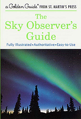 The Sky Observer's Guide: A Fully Illustrated, Authoritative and Easy-to-Use Guide (A Golden Guide from St. Martin's Press)