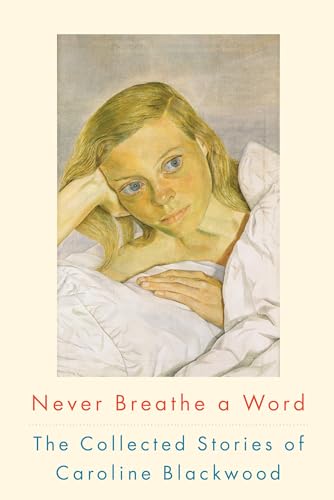 Never Breathe a Word: The Collected Stories of Caroline Blackwood