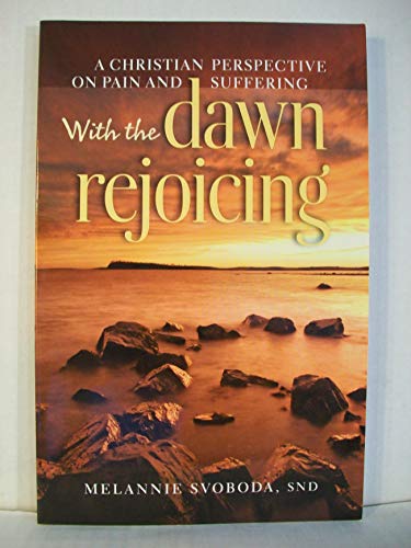 With the Dawn Rejoicing: A Christian Perspective on Pain and Suffering
