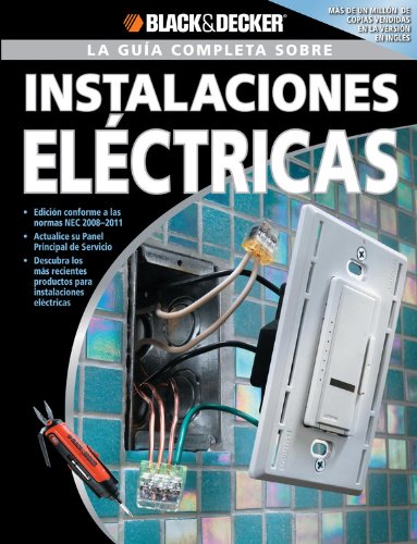 La Guia Completa sobre Instalaciones Electricas/ The Complete Guide to Wiring: Edicion Revisada Conforme a Las Normas 2008-2011 NEC. Actualice Su ... Los Mas Recientes Productos de Electricidad