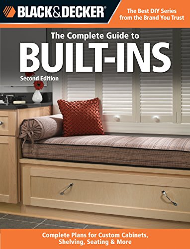 The Complete Guide to Built-Ins: Complete Plans for Custom Cabinets, Shelving, Seating & More