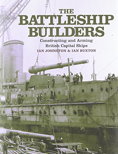 The Battleship Builders: Constructing and Arming British Capital Ships