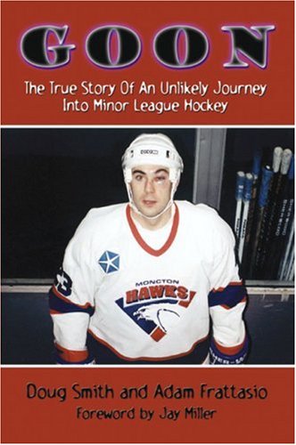 Goon: The True Story of an Unlikely Journey into Minor League Hockey