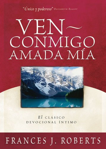 Ven Conmigo, Amada Mia: Come Away My Beloved (El Clasico Devocional Intimo Ahora En Espanol / The Devotional Intimate Classic now in Spanish) (Spanish Edition)