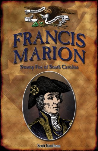 Francis Marion: Swamp Fox of South Carolina (Forgotten Heroes of the American Revolution)