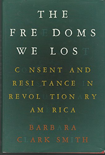 The Freedoms We Lost: Consent and Resistance in Revolutionary America