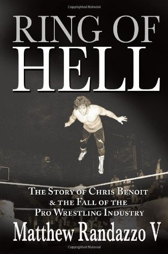 Ring of Hell: The Story of Chris Benoit and the Fall of the Pro Wrestling Industry