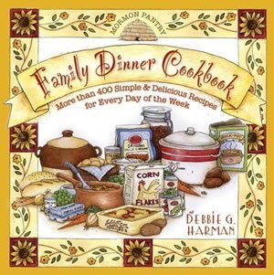 Mormon Pantry Family Dinner Cookbook More Than 400 Simple & Delicious Recipes for Every Day of the W