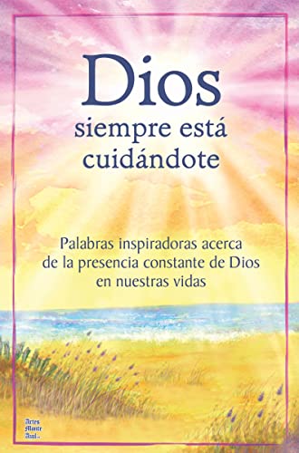 Dios siempre esta cuidandote / God is Always Watching Over: Palabras inspiradoras acerca de la presencia constante de Dios en nuestras vidas / ... Constancy in Our Lives (Spanish Edition)