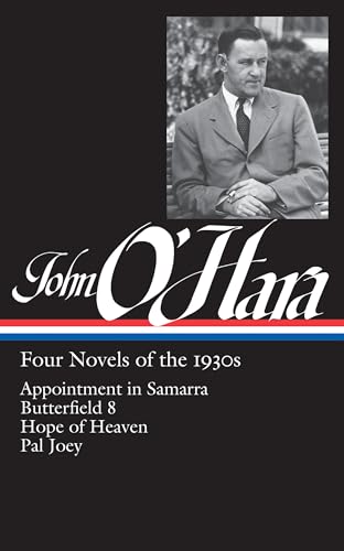 John O'Hara: Four Novels of the 1930s (LOA #313): Appointment in Samarra / Butterfield 8 / Hope of Heaven / Pal Joey (Library of America John O'Hara Edition)