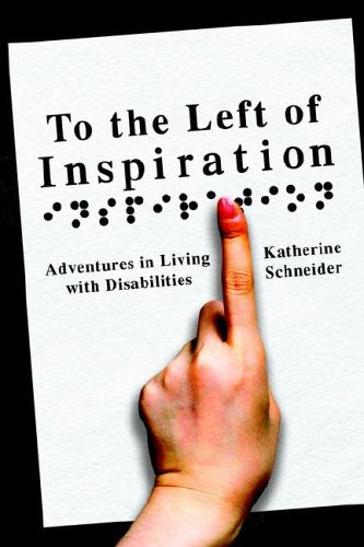 To the Left of Inspiration: Adventures in Living With Disabilities