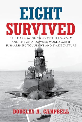 Eight Survived: The Harrowing Story Of The Uss Flier And The Only Downed World War Ii Submariners To Survive And Evade Capture