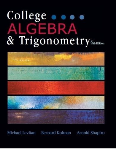 College Algebra & Trigonometry, 6th Edition by Michael Levitan, Bernard Kolman, Arnold Shapiro (2011) Hardcover